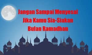 Jangan Sampai Menyesal Jika Kamu Sia-Siakan Bulan Ramadhan