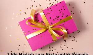 7 Ide Hadiah Yang Luar Biasa untuk Remaja