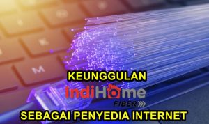 Keunggulan IndiHome Sebagai Penyedia Internet