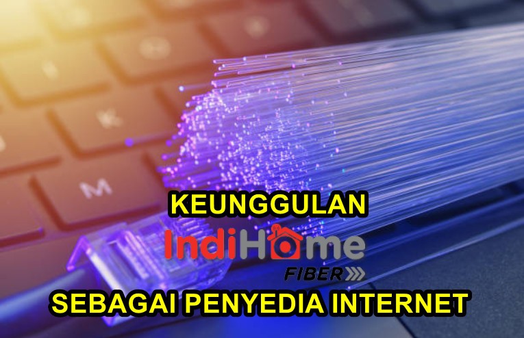 Keunggulan IndiHome Sebagai Penyedia Internet