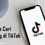 7 Cara Cari Uang Di TikTok Untuk Menambah Penghasilan