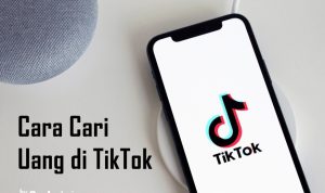 7 Cara Cari Uang Di TikTok Untuk Menambah Penghasilan