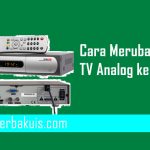 Mudah, Inilah Beberapa Cara Merubah TV Analog ke Digital!