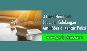 3 Cara Membuat Laporan Kehilangan Anti Ribet di Kantor Polisi