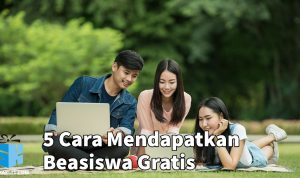 5 Cara Mendapatkan Beasiswa Gratis, Pasti Diterima!