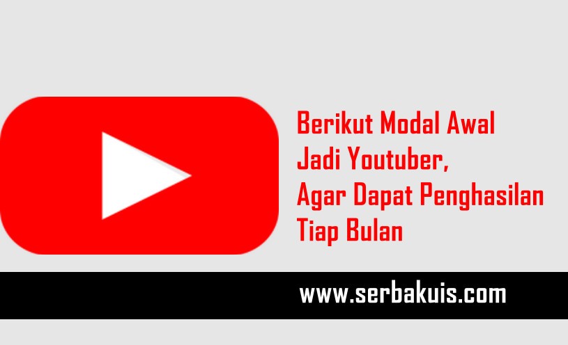 Berikut Modal Awal Jadi Youtuber, Agar Dapat Penghasilan Tiap Bulan