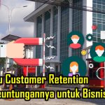 Apa Itu Customer Retention dan Keuntungannya untuk Bisnis Anda