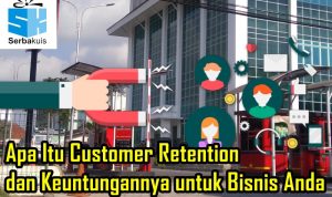 Apa Itu Customer Retention dan Keuntungannya untuk Bisnis Anda
