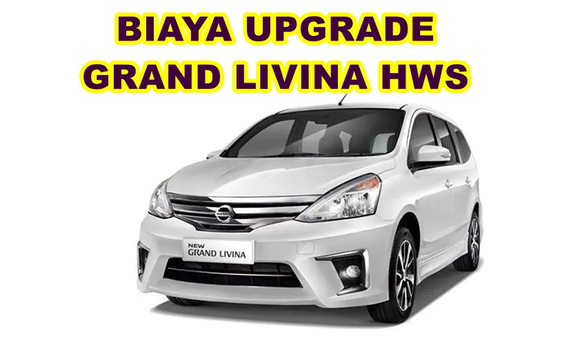 Biaya Upgrade Grand Livina HWS - 1