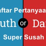 Daftar Pertanyaan Truth or Dare Super Susah