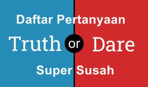 Daftar Pertanyaan Truth or Dare Super Susah