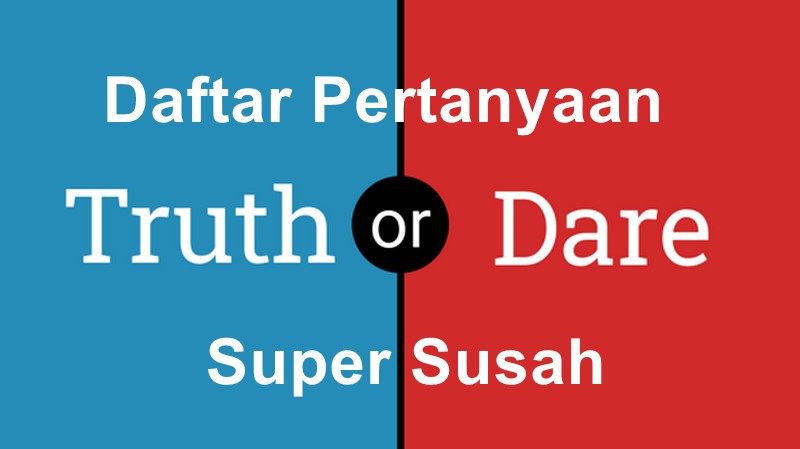 Daftar Pertanyaan Truth or Dare Super Susah