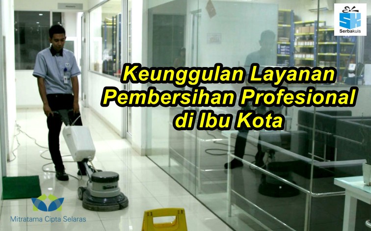 Keunggulan Layanan Pembersihan Profesional di Ibu Kota 