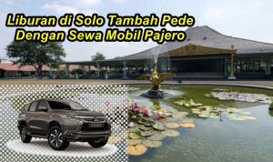 Liburan di Solo Tambah Pede Dengan Sewa Mobil Pajero