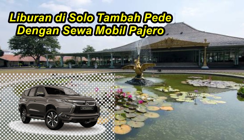 Liburan di Solo Tambah Pede Dengan Sewa Mobil Pajero 