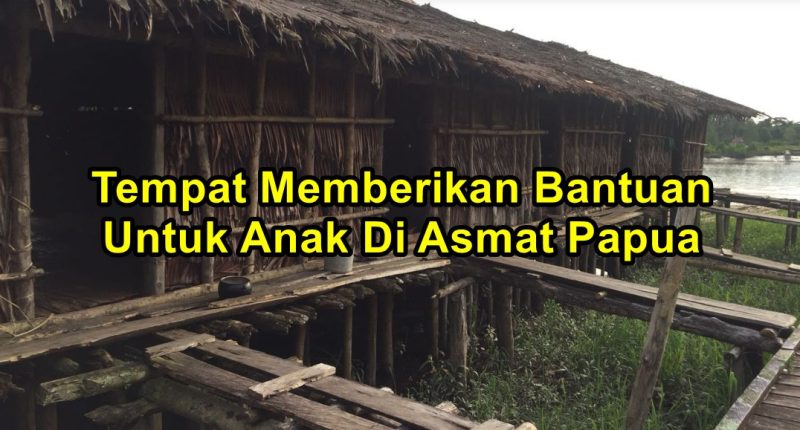 Tempat Memberikan Bantuan Untuk Anak Di Asmat Papua