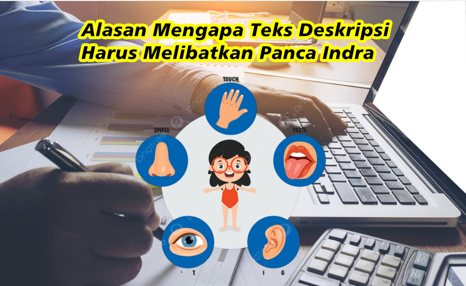 Alasan Mengapa Teks Deskripsi Harus Melibatkan Panca Indra 