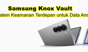 Samsung Knox Vault: Sistem Keamanan Terdepan untuk Data Anda