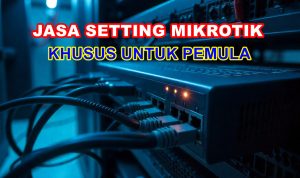 Jasa Setting Mikrotik untuk Pemula